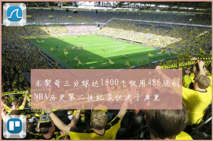 东契奇三分球达1500个仅用486场创NBA历史第二快纪录仅次于库里