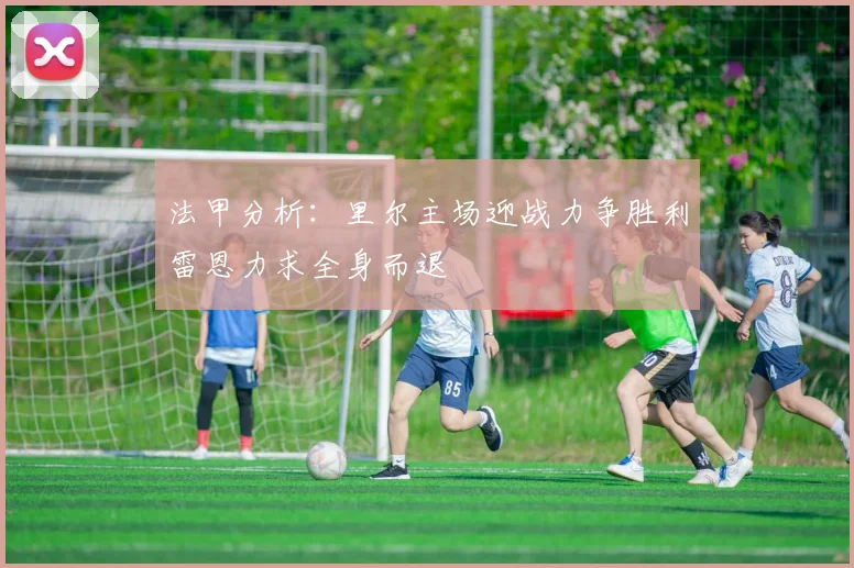 法甲分析：里尔主场迎战力争胜利雷恩力求全身而退
